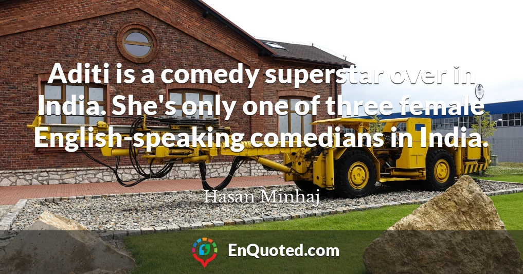 Aditi is a comedy superstar over in India. She's only one of three female English-speaking comedians in India.