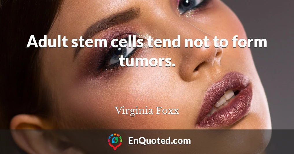 Adult stem cells tend not to form tumors.