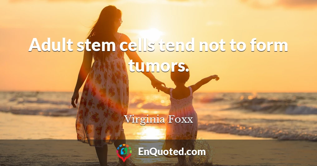 Adult stem cells tend not to form tumors.