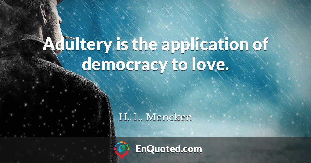 Adultery is the application of democracy to love.