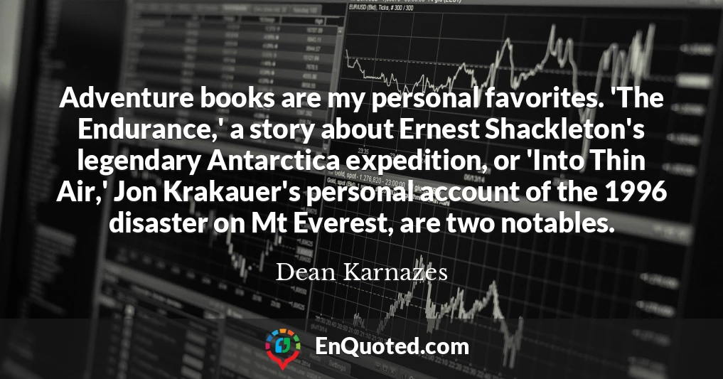 Adventure books are my personal favorites. 'The Endurance,' a story about Ernest Shackleton's legendary Antarctica expedition, or 'Into Thin Air,' Jon Krakauer's personal account of the 1996 disaster on Mt Everest, are two notables.
