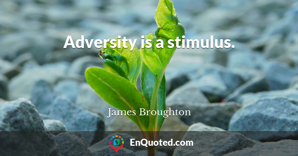 Adversity is a stimulus.