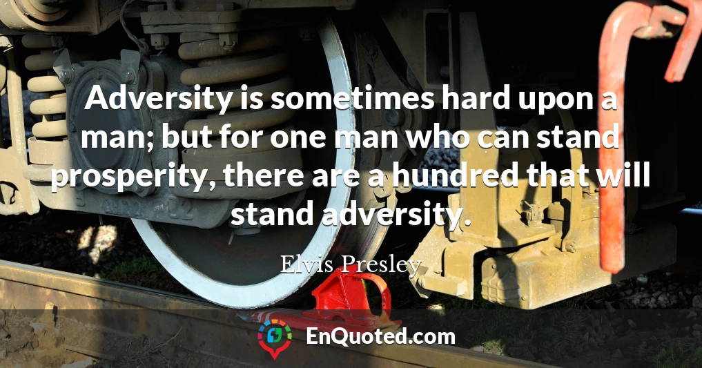 Adversity is sometimes hard upon a man; but for one man who can stand prosperity, there are a hundred that will stand adversity.