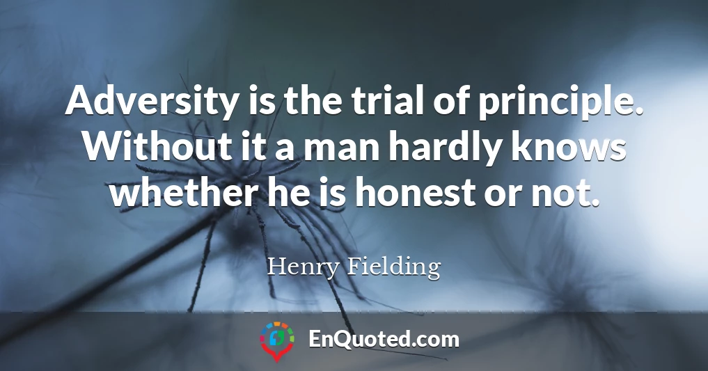 Adversity is the trial of principle. Without it a man hardly knows whether he is honest or not.