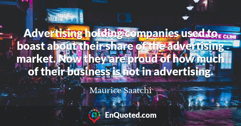 Advertising holding companies used to boast about their share of the advertising market. Now they are proud of how much of their business is not in advertising.