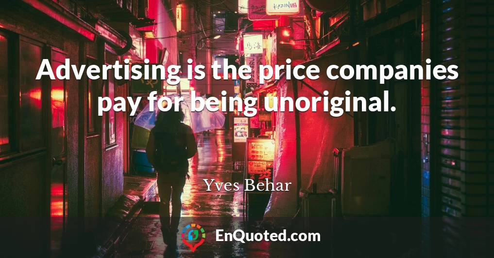 Advertising is the price companies pay for being unoriginal.