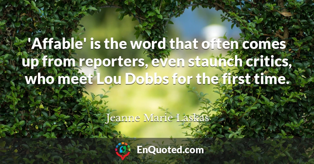 'Affable' is the word that often comes up from reporters, even staunch critics, who meet Lou Dobbs for the first time.