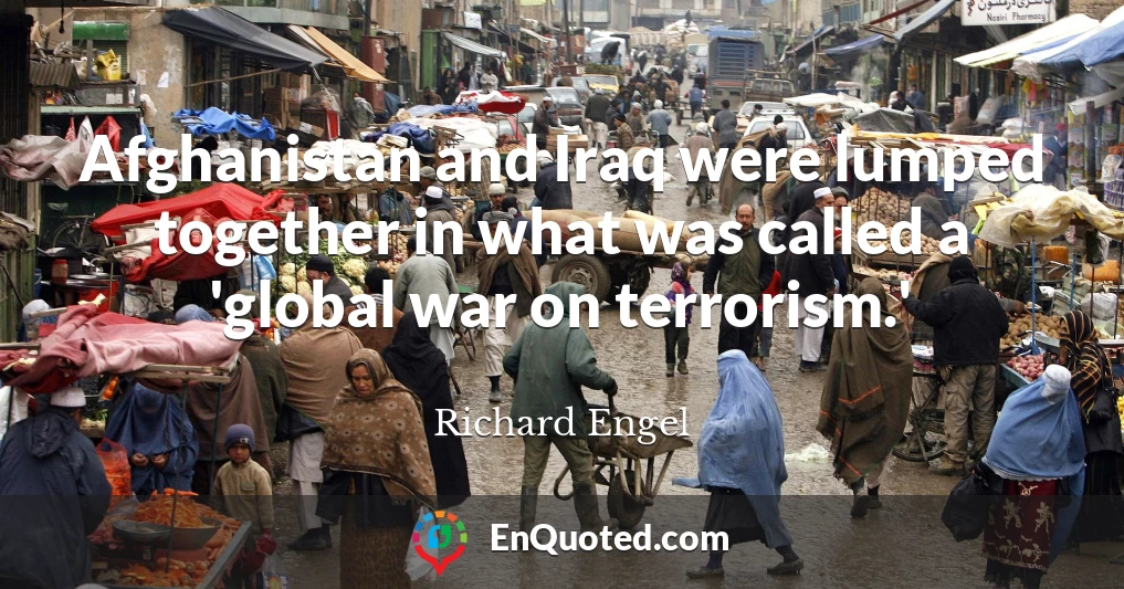 Afghanistan and Iraq were lumped together in what was called a 'global war on terrorism.'
