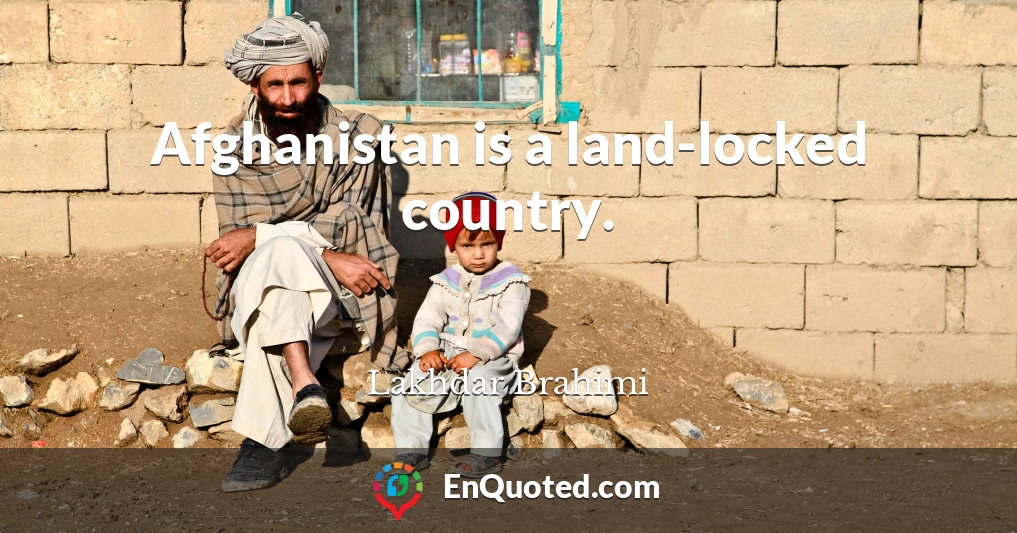 Afghanistan is a land-locked country.
