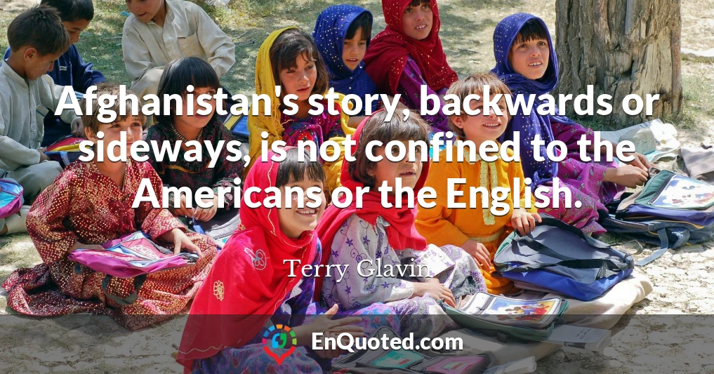 Afghanistan's story, backwards or sideways, is not confined to the Americans or the English.