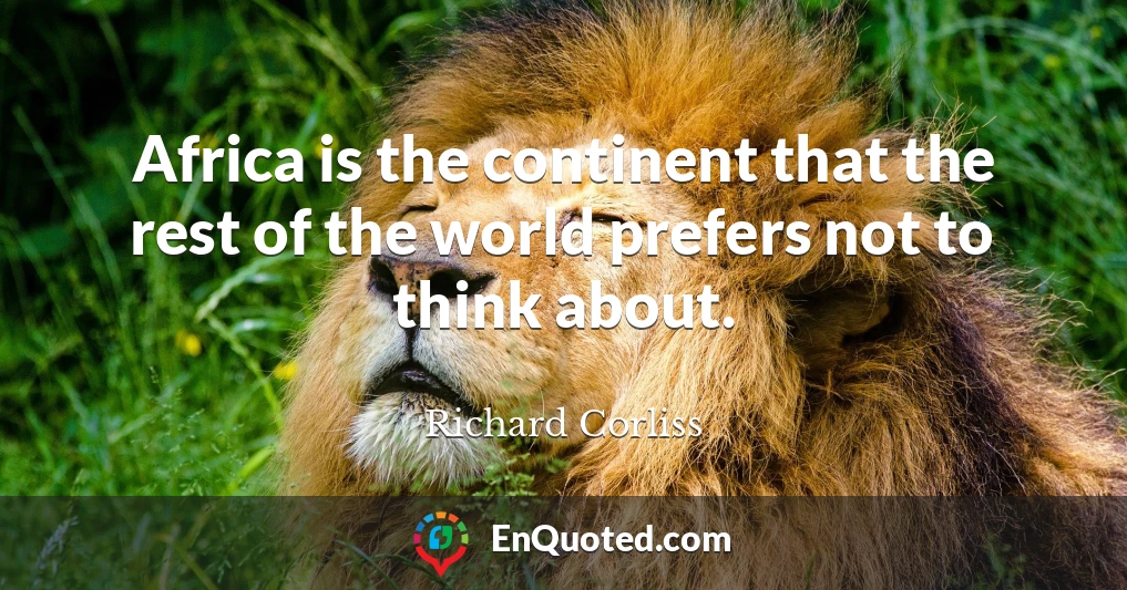Africa is the continent that the rest of the world prefers not to think about.