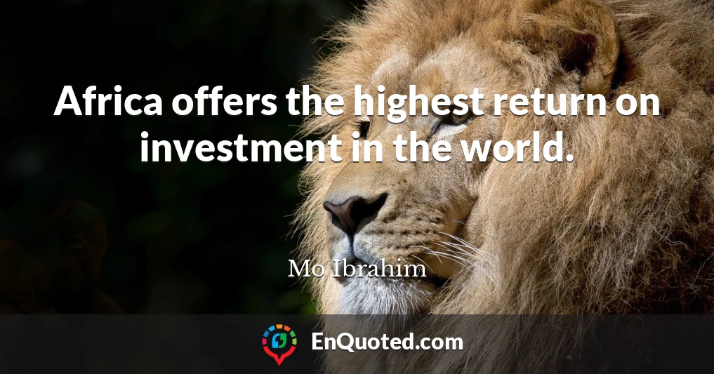 Africa offers the highest return on investment in the world.