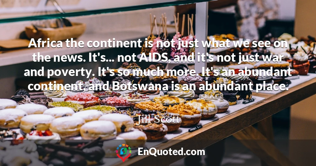 Africa the continent is not just what we see on the news. It's... not AIDS, and it's not just war and poverty. It's so much more. It's an abundant continent, and Botswana is an abundant place.