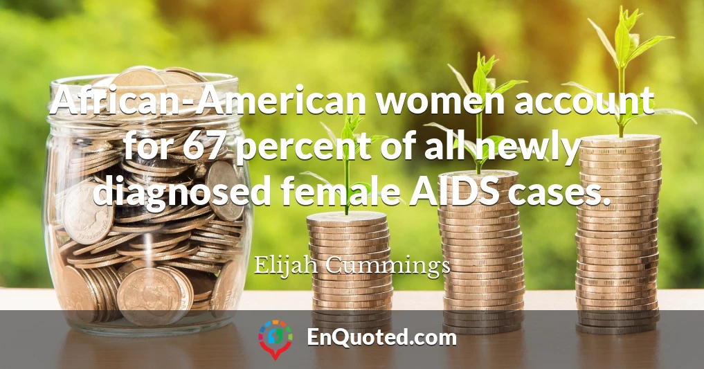 African-American women account for 67 percent of all newly diagnosed female AIDS cases.