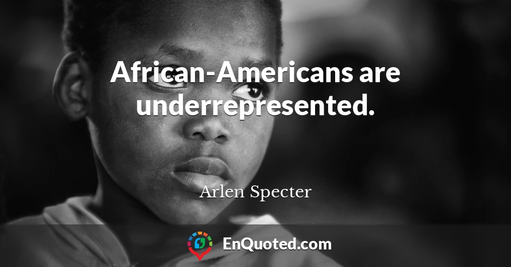 African-Americans are underrepresented.