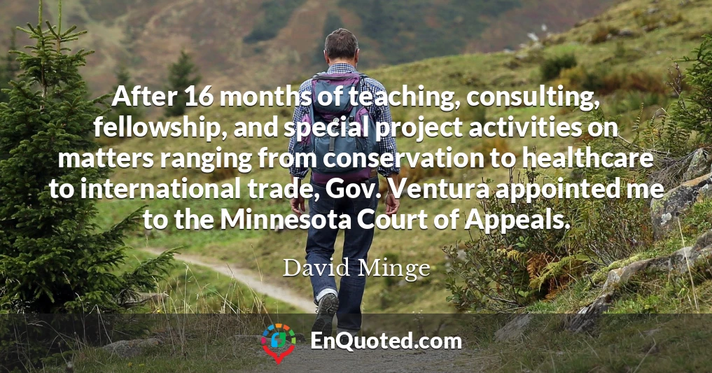 After 16 months of teaching, consulting, fellowship, and special project activities on matters ranging from conservation to healthcare to international trade, Gov. Ventura appointed me to the Minnesota Court of Appeals.