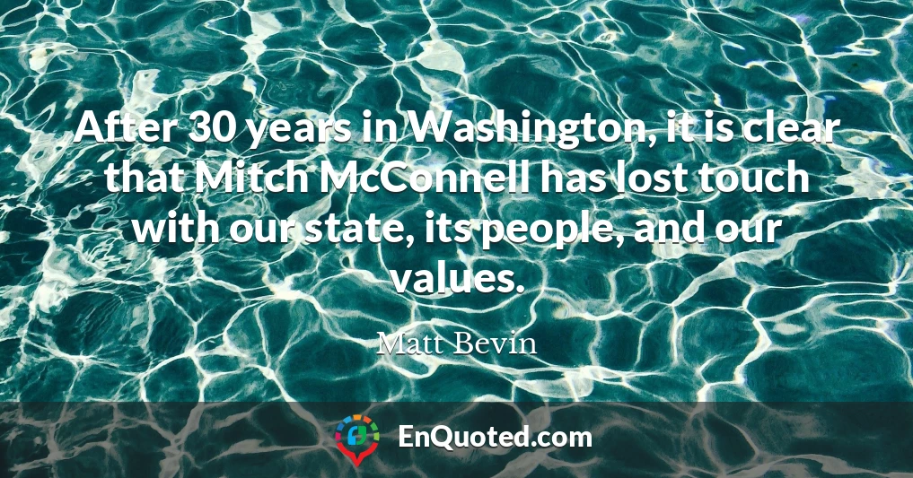 After 30 years in Washington, it is clear that Mitch McConnell has lost touch with our state, its people, and our values.