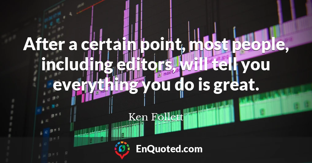 After a certain point, most people, including editors, will tell you everything you do is great.