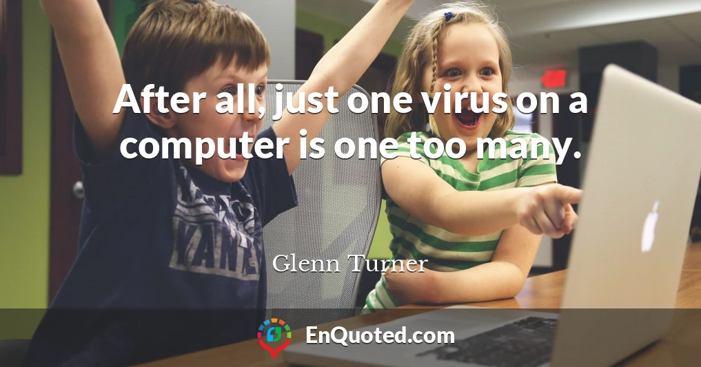 After all, just one virus on a computer is one too many.