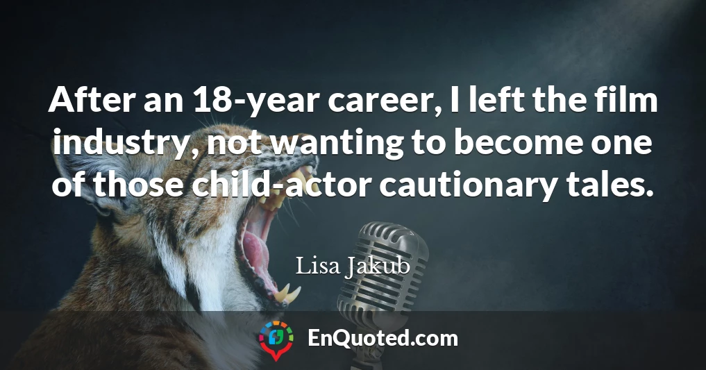 After an 18-year career, I left the film industry, not wanting to become one of those child-actor cautionary tales.