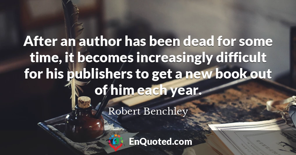 After an author has been dead for some time, it becomes increasingly difficult for his publishers to get a new book out of him each year.