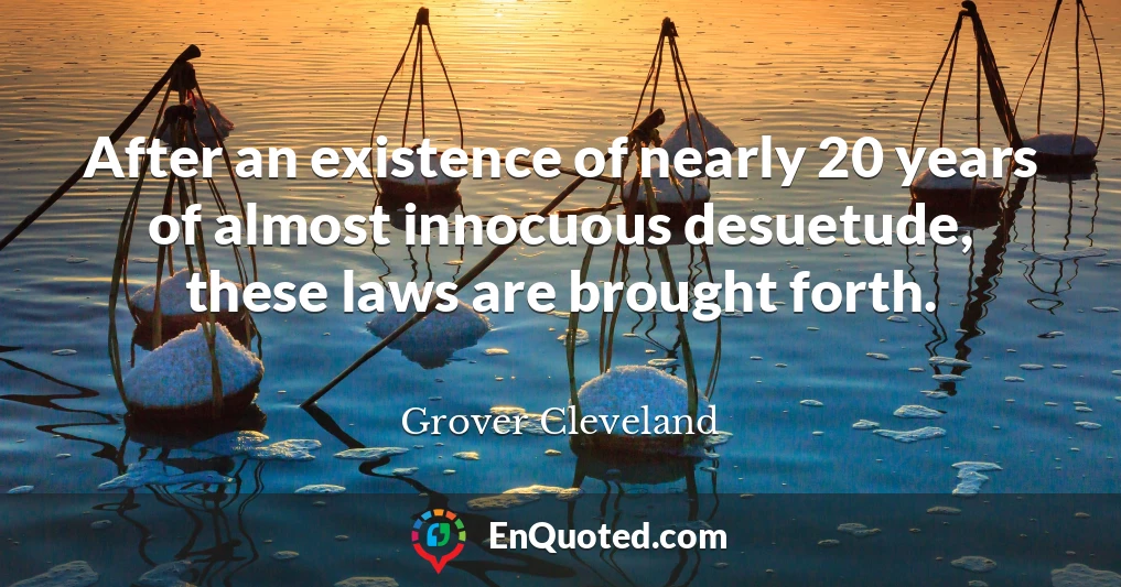 After an existence of nearly 20 years of almost innocuous desuetude, these laws are brought forth.