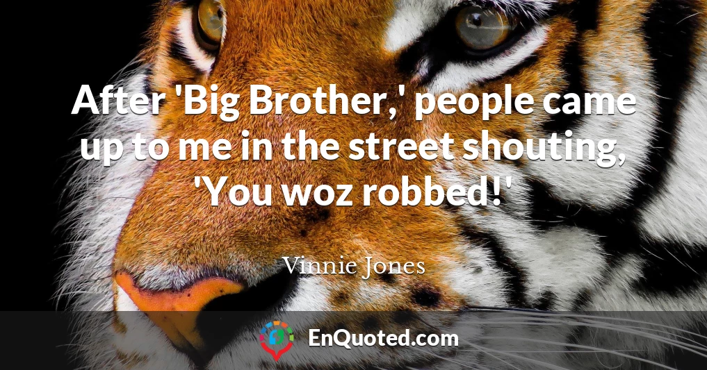 After 'Big Brother,' people came up to me in the street shouting, 'You woz robbed!'