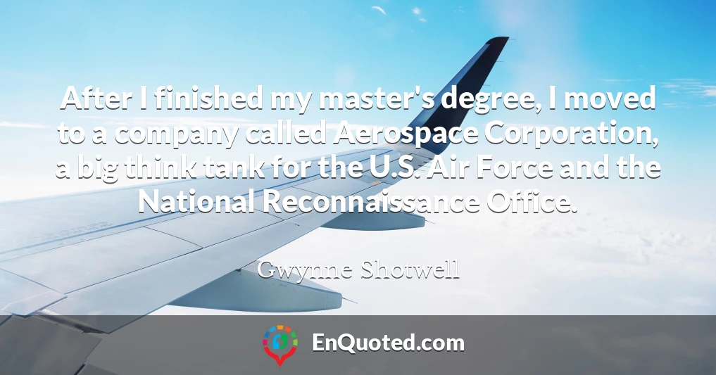 After I finished my master's degree, I moved to a company called Aerospace Corporation, a big think tank for the U.S. Air Force and the National Reconnaissance Office.