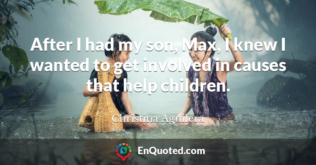 After I had my son, Max, I knew I wanted to get involved in causes that help children.