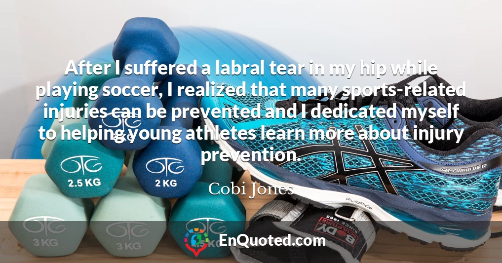 After I suffered a labral tear in my hip while playing soccer, I realized that many sports-related injuries can be prevented and I dedicated myself to helping young athletes learn more about injury prevention.