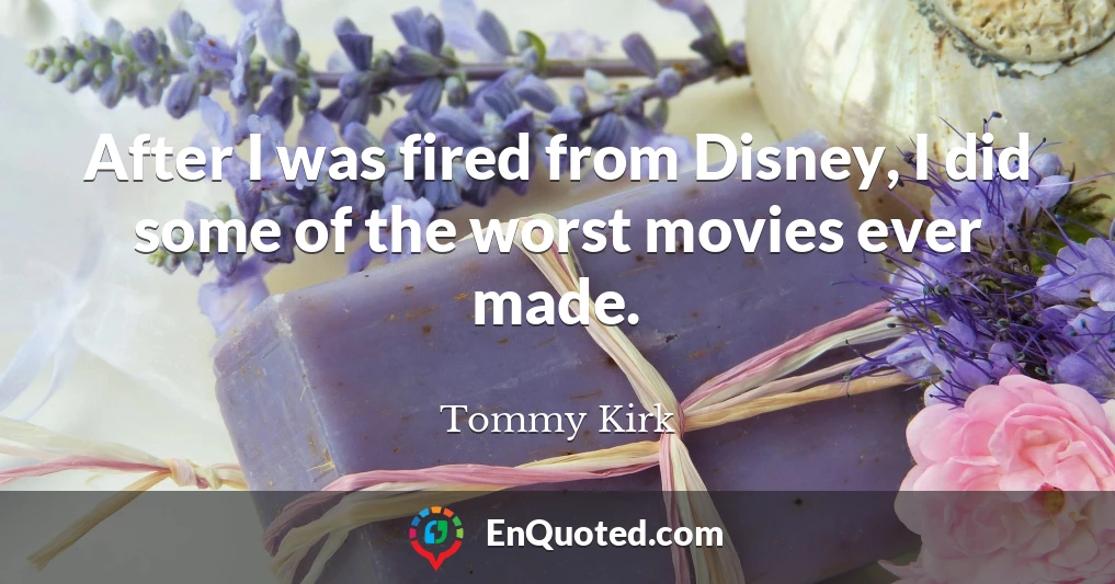After I was fired from Disney, I did some of the worst movies ever made.