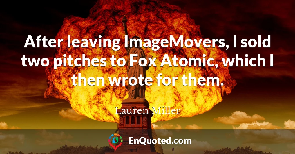 After leaving ImageMovers, I sold two pitches to Fox Atomic, which I then wrote for them.