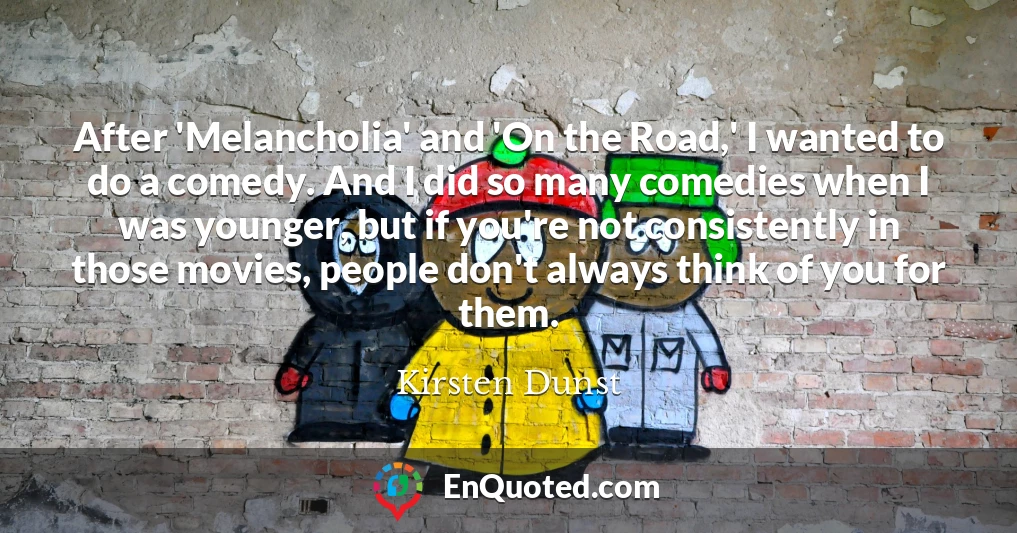 After 'Melancholia' and 'On the Road,' I wanted to do a comedy. And I did so many comedies when I was younger, but if you're not consistently in those movies, people don't always think of you for them.