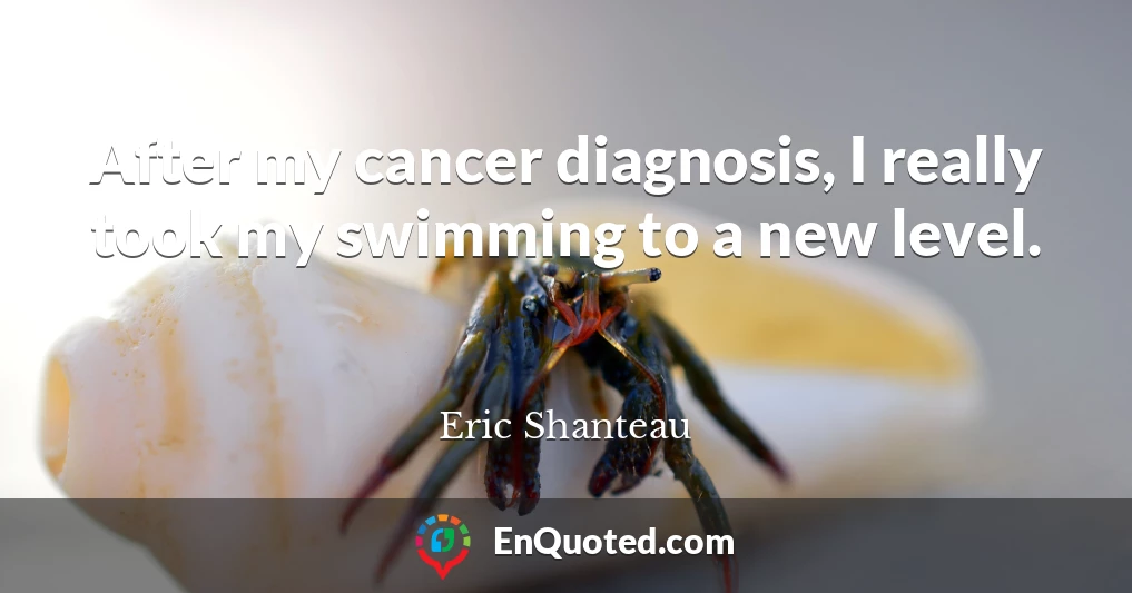 After my cancer diagnosis, I really took my swimming to a new level.