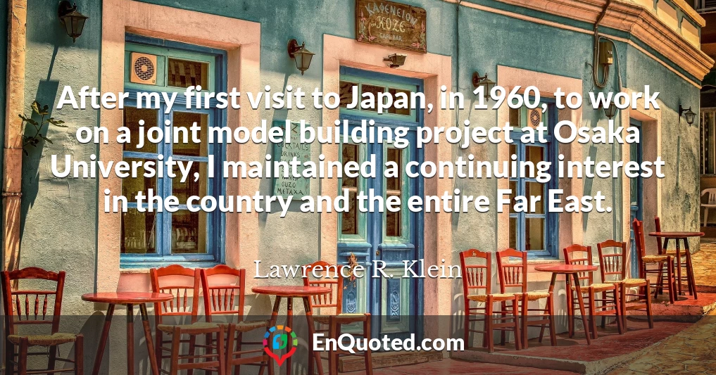 After my first visit to Japan, in 1960, to work on a joint model building project at Osaka University, I maintained a continuing interest in the country and the entire Far East.