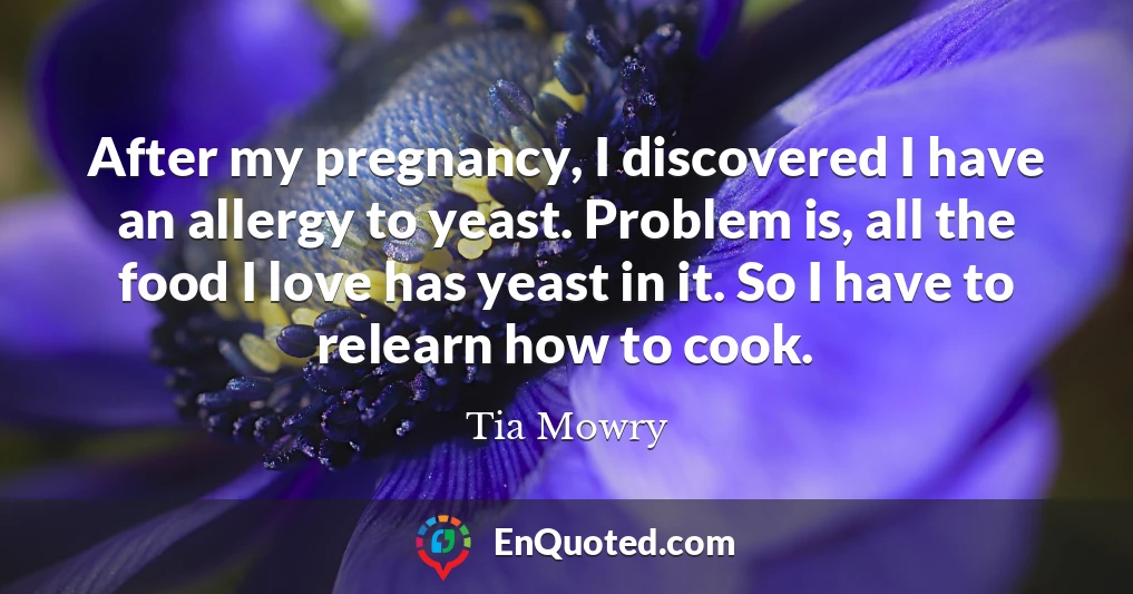 After my pregnancy, I discovered I have an allergy to yeast. Problem is, all the food I love has yeast in it. So I have to relearn how to cook.