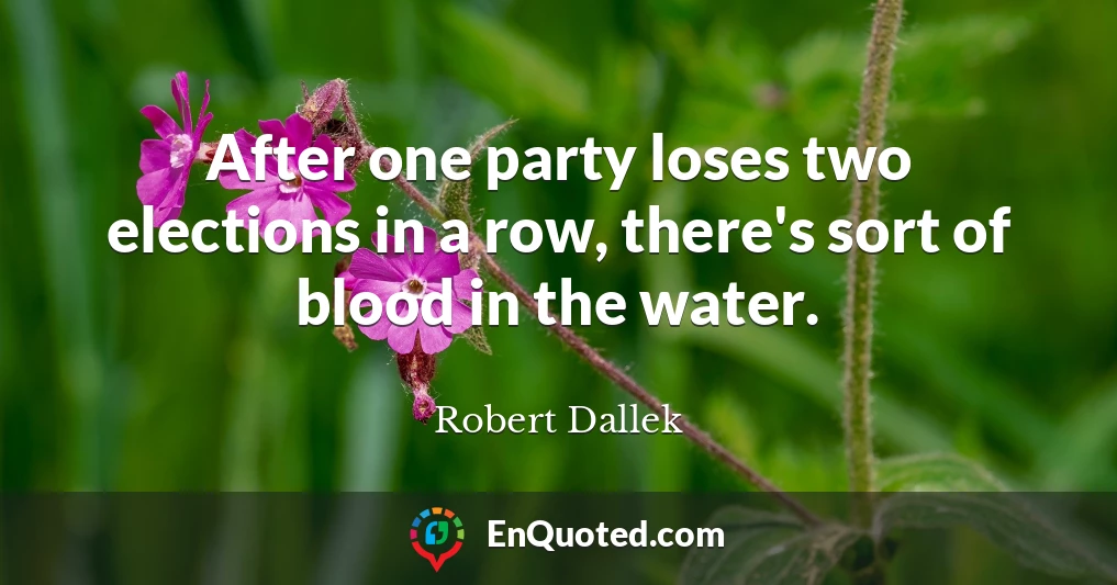 After one party loses two elections in a row, there's sort of blood in the water.