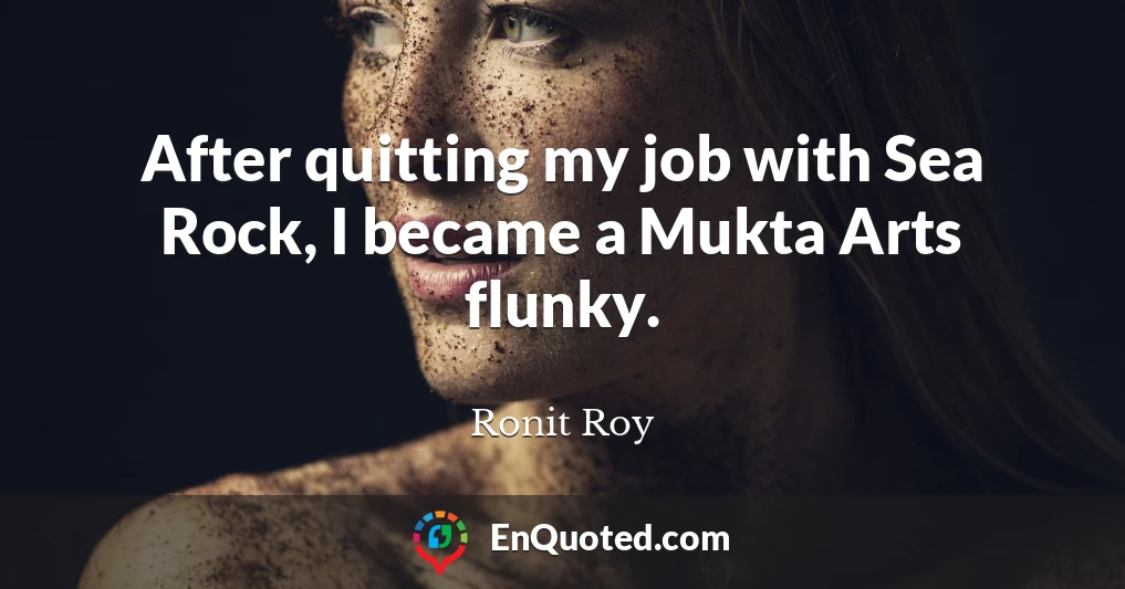 After quitting my job with Sea Rock, I became a Mukta Arts flunky.