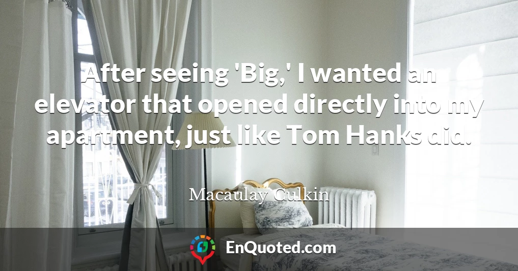 After seeing 'Big,' I wanted an elevator that opened directly into my apartment, just like Tom Hanks did.