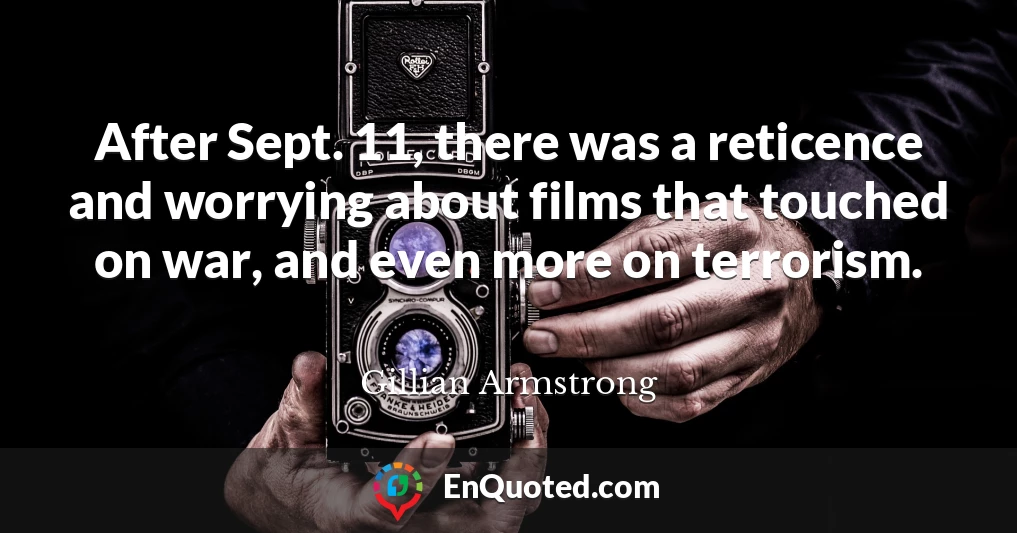 After Sept. 11, there was a reticence and worrying about films that touched on war, and even more on terrorism.