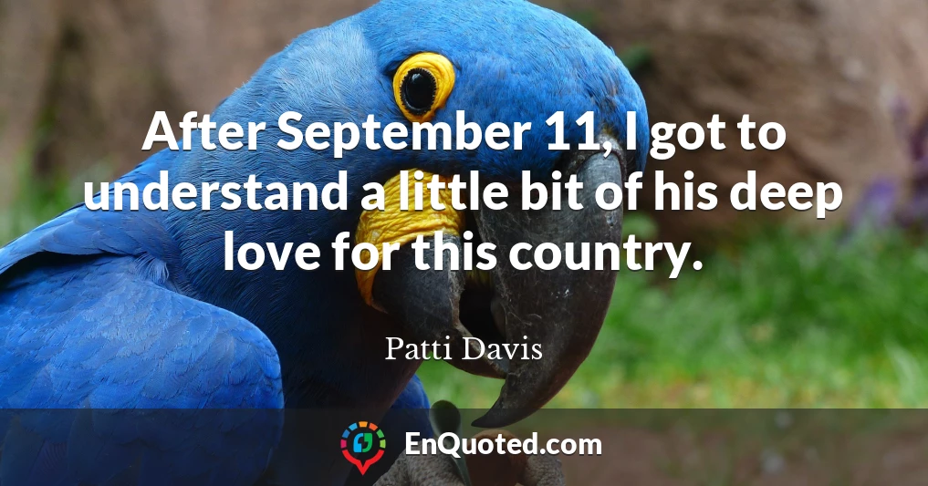 After September 11, I got to understand a little bit of his deep love for this country.
