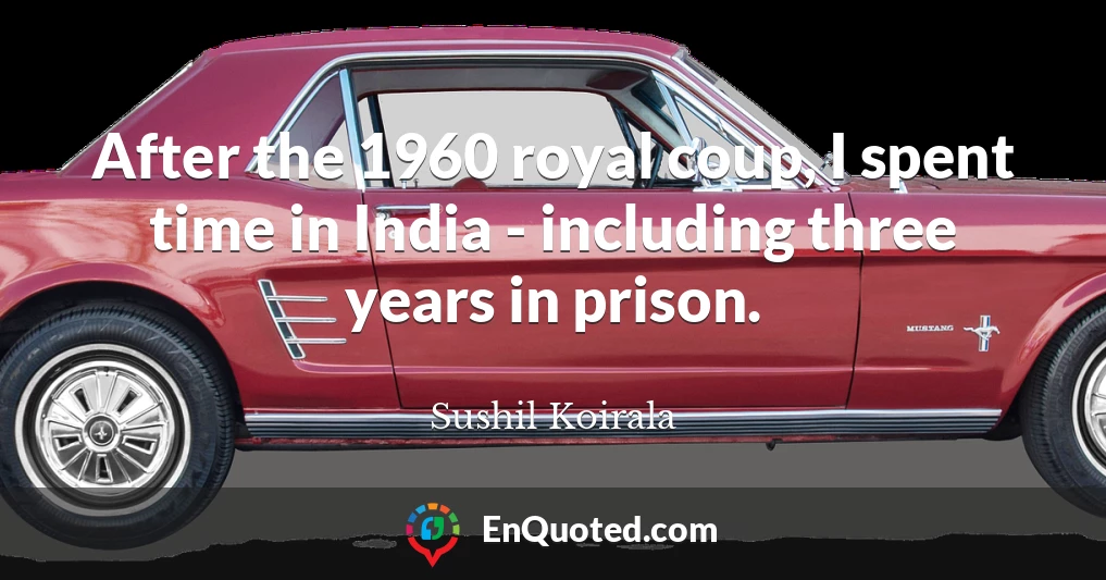 After the 1960 royal coup, I spent time in India - including three years in prison.