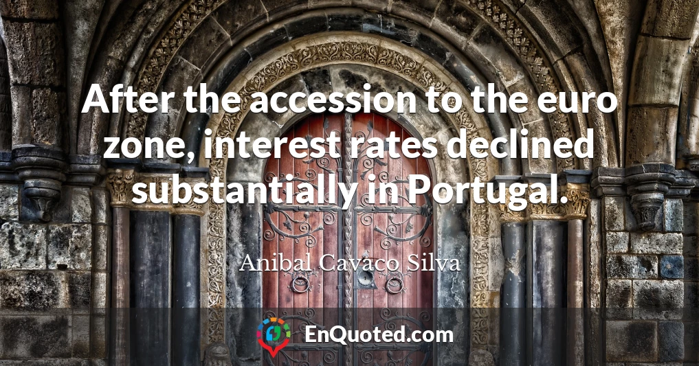 After the accession to the euro zone, interest rates declined substantially in Portugal.