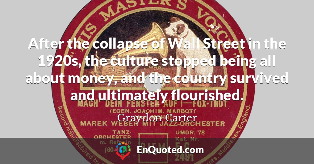 After the collapse of Wall Street in the 1920s, the culture stopped being all about money, and the country survived and ultimately flourished.