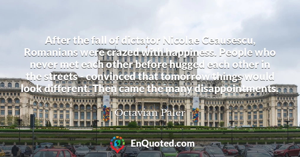 After the fall of dictator Nicolae Ceausescu, Romanians were crazed with happiness. People who never met each other before hugged each other in the streets - convinced that tomorrow things would look different. Then came the many disappointments.