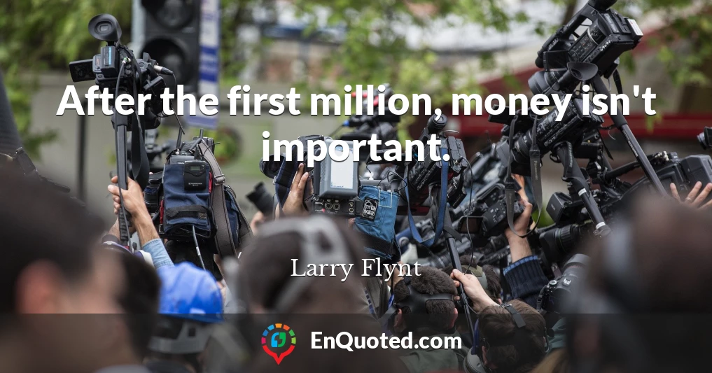 After the first million, money isn't important.