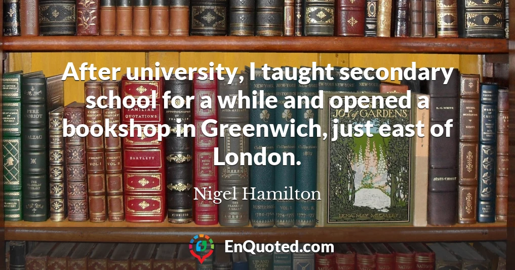 After university, I taught secondary school for a while and opened a bookshop in Greenwich, just east of London.