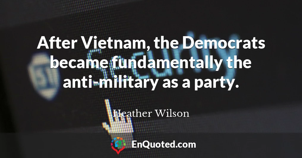 After Vietnam, the Democrats became fundamentally the anti-military as a party.