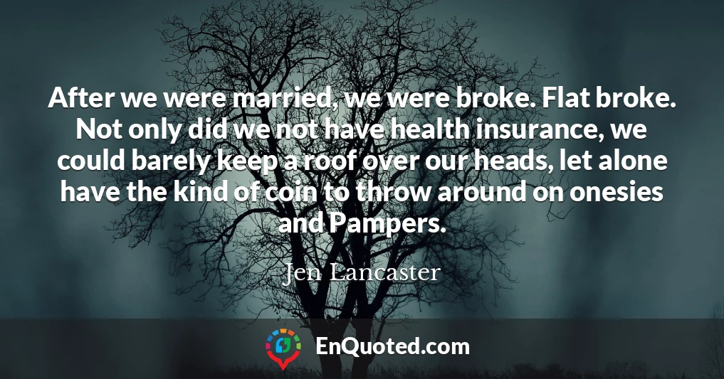 After we were married, we were broke. Flat broke. Not only did we not have health insurance, we could barely keep a roof over our heads, let alone have the kind of coin to throw around on onesies and Pampers.