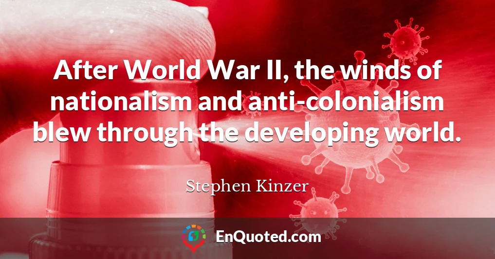 After World War II, the winds of nationalism and anti-colonialism blew through the developing world.